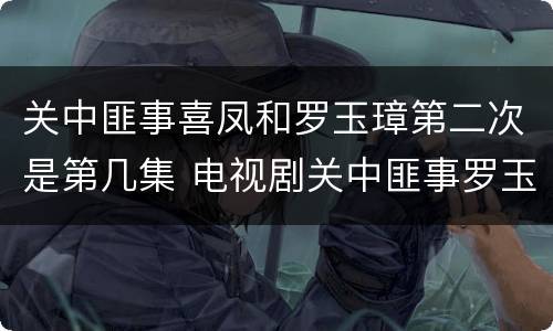 关中匪事喜凤和罗玉璋第二次是第几集 电视剧关中匪事罗玉璋和喜凤