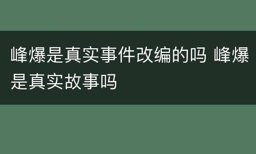 峰爆是真实事件改编的吗 峰爆是真实故事吗