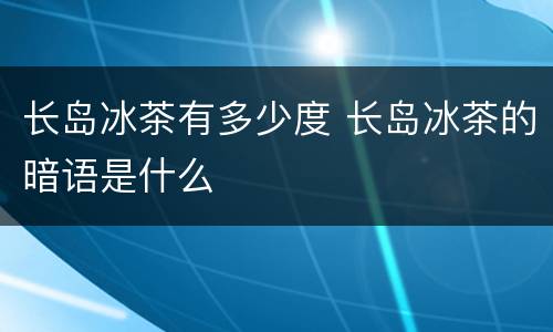 长岛冰茶有多少度 长岛冰茶的暗语是什么