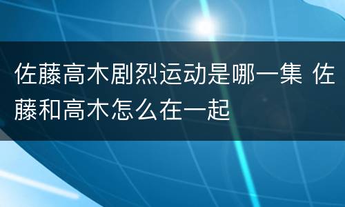 佐藤高木剧烈运动是哪一集 佐藤和高木怎么在一起