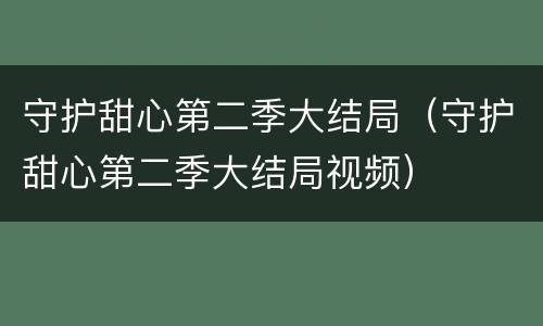 守护甜心第二季大结局（守护甜心第二季大结局视频）