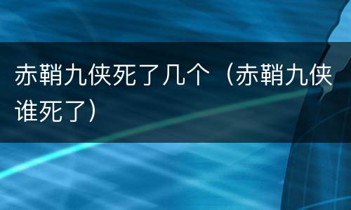 赤鞘九侠死了几个（赤鞘九侠谁死了）