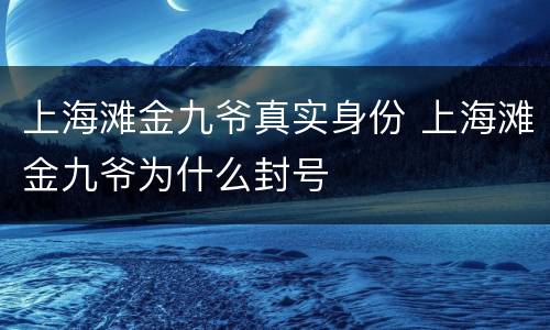 上海滩金九爷真实身份 上海滩金九爷为什么封号