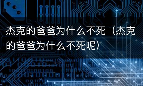 杰克的爸爸为什么不死（杰克的爸爸为什么不死呢）