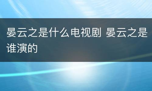 晏云之是什么电视剧 晏云之是谁演的