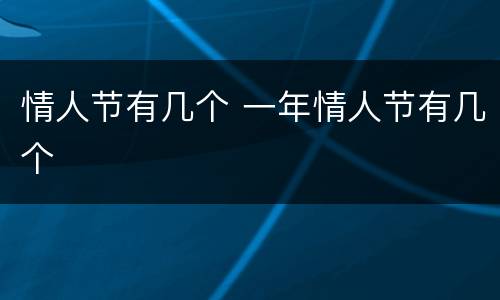 情人节有几个 一年情人节有几个