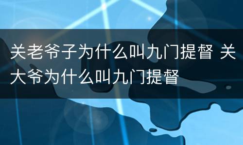 关老爷子为什么叫九门提督 关大爷为什么叫九门提督