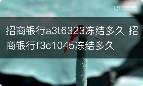 招商银行a3t6323冻结多久 招商银行f3c1045冻结多久