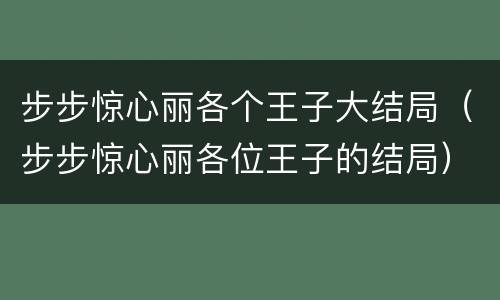 步步惊心丽各个王子大结局（步步惊心丽各位王子的结局）