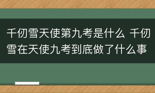 千仞雪天使第九考是什么 千仞雪在天使九考到底做了什么事