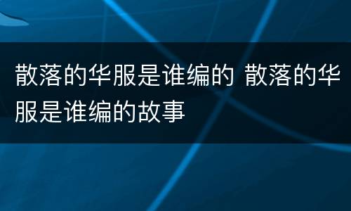 散落的华服是谁编的 散落的华服是谁编的故事