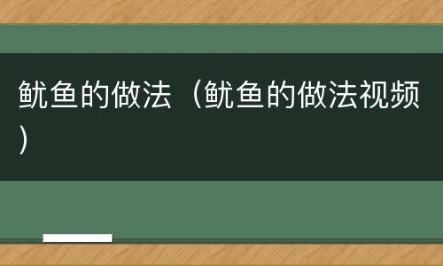 鱿鱼的做法（鱿鱼的做法视频）