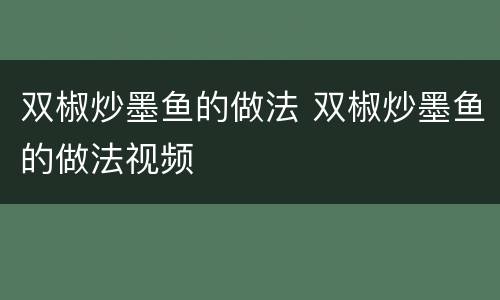 双椒炒墨鱼的做法 双椒炒墨鱼的做法视频