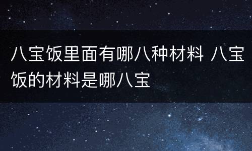 八宝饭里面有哪八种材料 八宝饭的材料是哪八宝