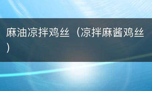 麻油凉拌鸡丝（凉拌麻酱鸡丝）