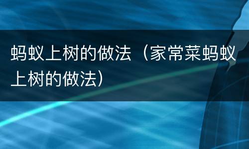 蚂蚁上树的做法（家常菜蚂蚁上树的做法）