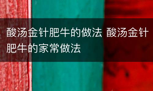 酸汤金针肥牛的做法 酸汤金针肥牛的家常做法