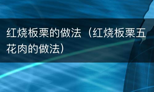 红烧板栗的做法（红烧板栗五花肉的做法）