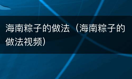 海南粽子的做法（海南粽子的做法视频）