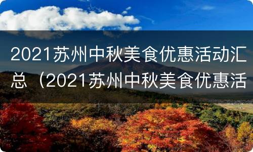 2021苏州中秋美食优惠活动汇总（2021苏州中秋美食优惠活动汇总表）