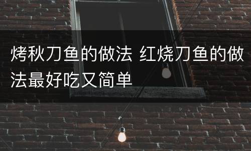 烤秋刀鱼的做法 红烧刀鱼的做法最好吃又简单