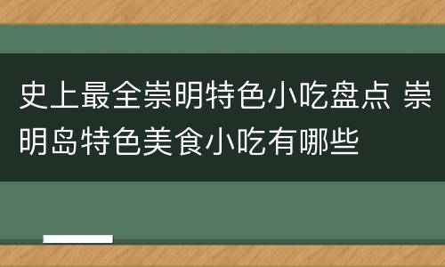 史上最全崇明特色小吃盘点 崇明岛特色美食小吃有哪些