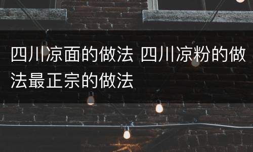 四川凉面的做法 四川凉粉的做法最正宗的做法