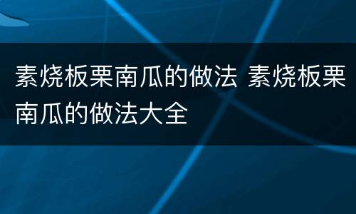 素烧板栗南瓜的做法 素烧板栗南瓜的做法大全