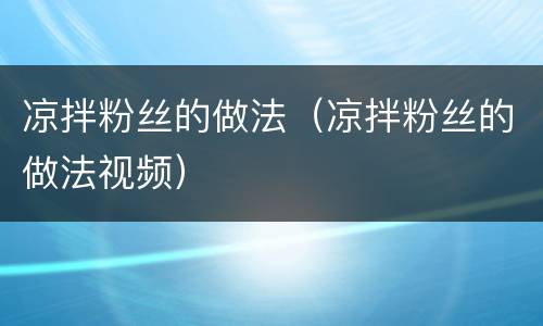 凉拌粉丝的做法（凉拌粉丝的做法视频）