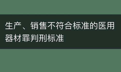 生产、销售不符合标准的医用器材罪判刑标准