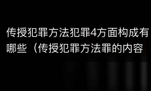 传授犯罪方法犯罪4方面构成有哪些（传授犯罪方法罪的内容）