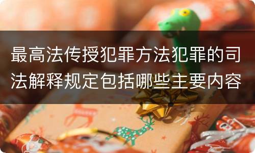 最高法传授犯罪方法犯罪的司法解释规定包括哪些主要内容