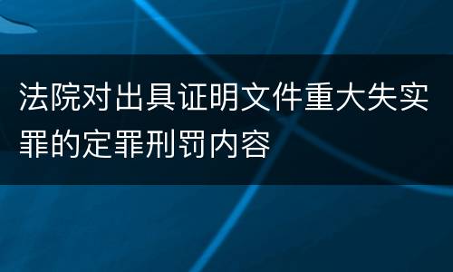 法院对出具证明文件重大失实罪的定罪刑罚内容