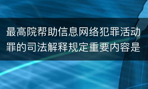 最高院帮助信息网络犯罪活动罪的司法解释规定重要内容是什么