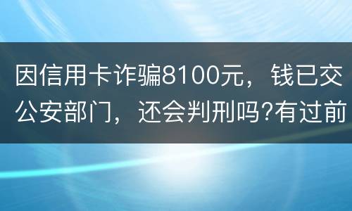 因信用卡诈骗8100元，钱已交公安部门，还会判刑吗?有过前科