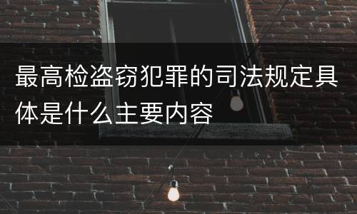 最高检盗窃犯罪的司法规定具体是什么主要内容