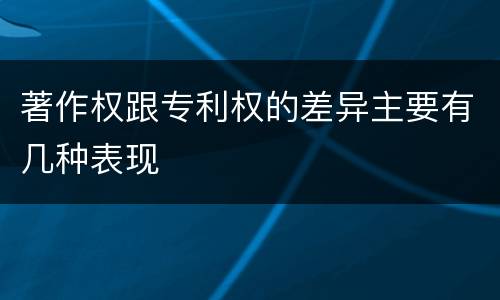 著作权跟专利权的差异主要有几种表现