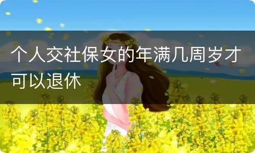 个人交社保女的年满几周岁才可以退休