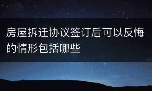 房屋拆迁协议签订后可以反悔的情形包括哪些