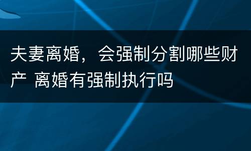 夫妻离婚，会强制分割哪些财产 离婚有强制执行吗