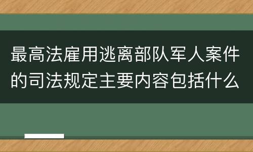 最高法雇用逃离部队军人案件的司法规定主要内容包括什么