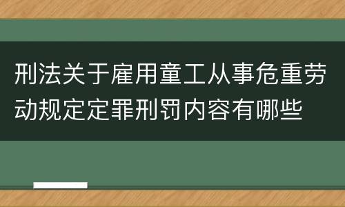 刑法关于雇用童工从事危重劳动规定定罪刑罚内容有哪些