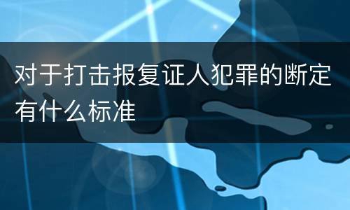 对于打击报复证人犯罪的断定有什么标准