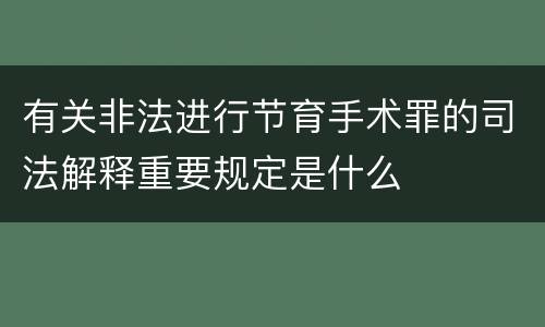 有关非法进行节育手术罪的司法解释重要规定是什么