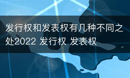 发行权和发表权有几种不同之处2022 发行权 发表权