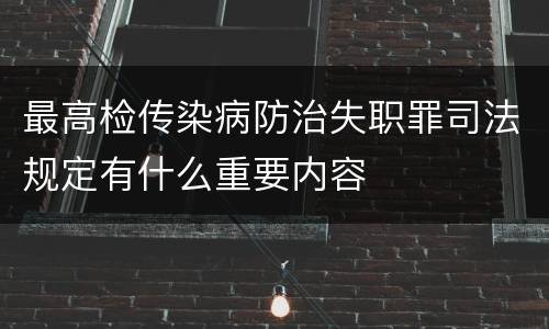 最高检传染病防治失职罪司法规定有什么重要内容