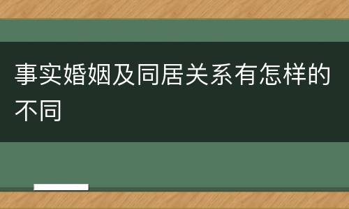 事实婚姻及同居关系有怎样的不同