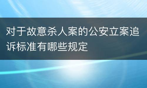 对于故意杀人案的公安立案追诉标准有哪些规定