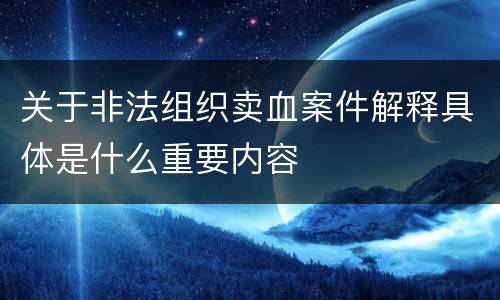 关于非法组织卖血案件解释具体是什么重要内容