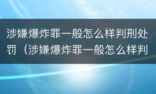 涉嫌爆炸罪一般怎么样判刑处罚（涉嫌爆炸罪一般怎么样判刑处罚多少）